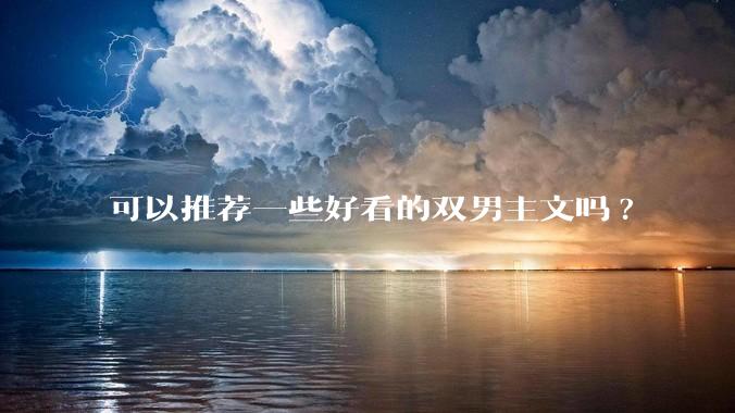 可以推荐一些好看的双男主文吗?
