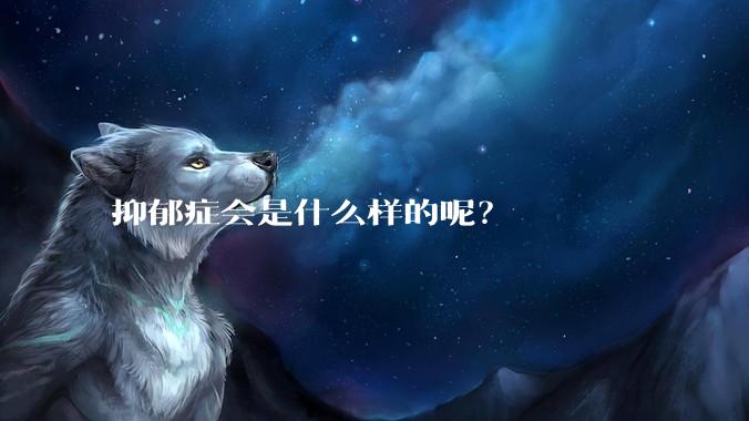 抑郁症会是什么样的呢？