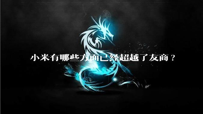 小米有哪些方面已经超越了友商?