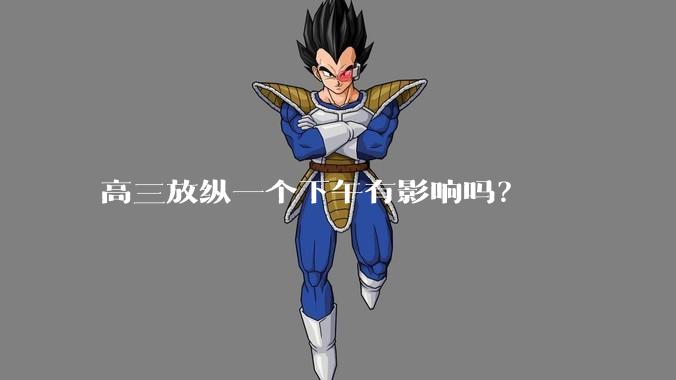 高三放纵一个下午有影响吗？