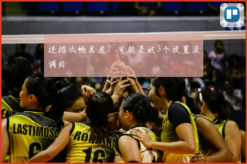 连招流畅度差?可能是这3个设置没调好